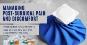 Managing Post-Surgical Pain and Discomfort: A Caregiver’s Guide