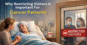 Why Restricting Visitors Is Important for Cancer Patients